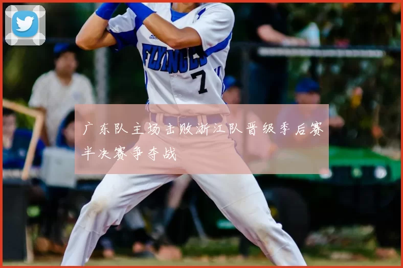 广东队主场击败浙江队晋级季后赛半决赛争夺战