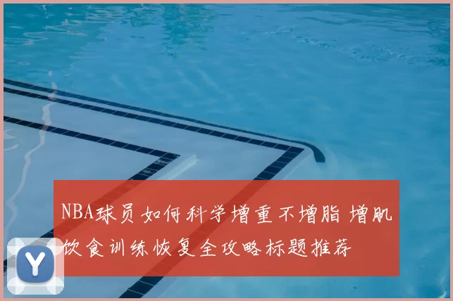 NBA球员如何科学增重不增脂 增肌饮食训练恢复全攻略标题推荐