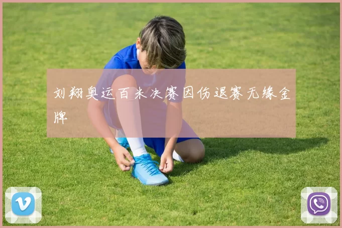 刘翔奥运百米决赛因伤退赛无缘金牌