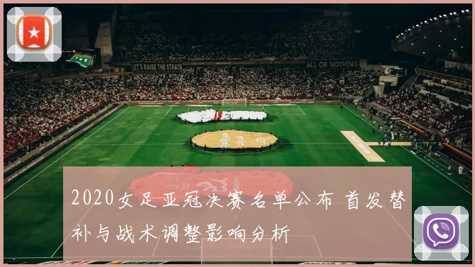 2020女足亚冠决赛名单公布 首发替补与战术调整影响分析