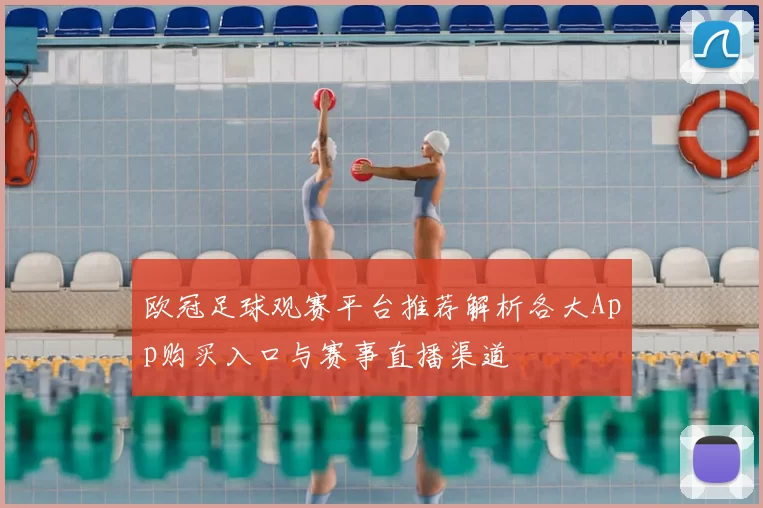 欧冠足球观赛平台推荐解析各大App购买入口与赛事直播渠道