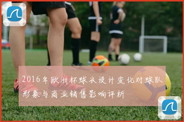 2016年欧洲杯球衣设计变化对球队形象与商业销售影响评析