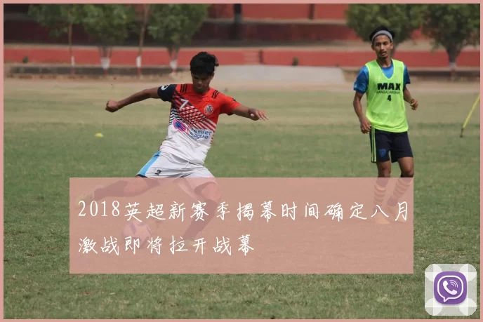 2018英超新赛季揭幕时间确定八月激战即将拉开战幕