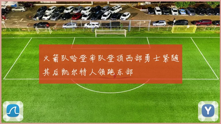 火箭队哈登率队登顶西部勇士紧随其后凯尔特人领跑东部