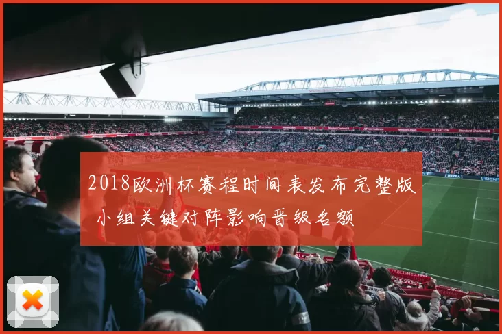 2018欧洲杯赛程时间表发布完整版 小组关键对阵影响晋级名额