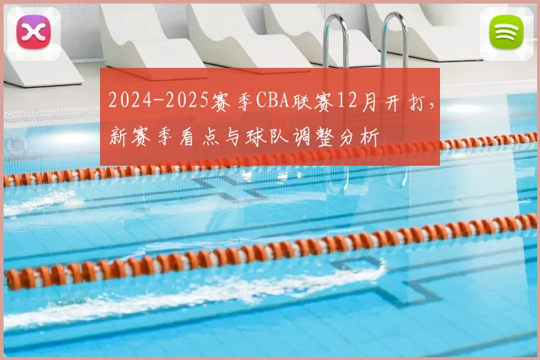 2024-2025赛季CBA联赛12月开打,新赛季看点与球队调整分析