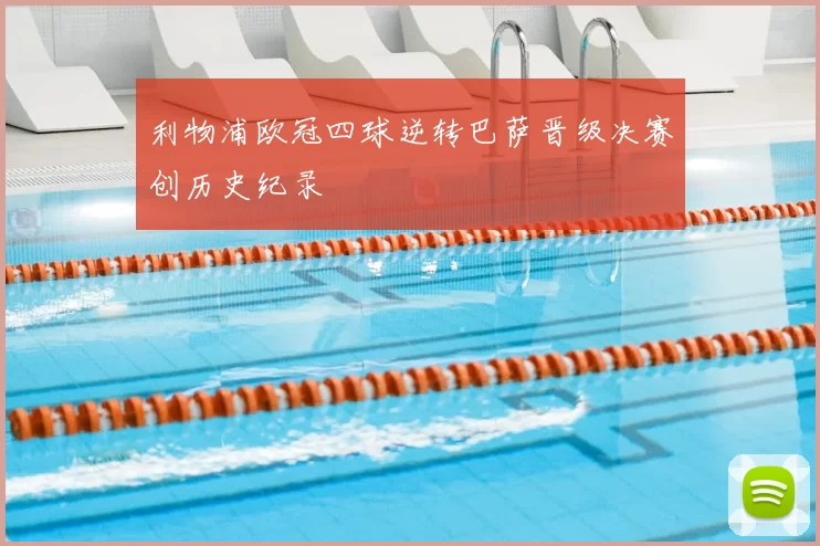 利物浦欧冠四球逆转巴萨晋级决赛创历史纪录