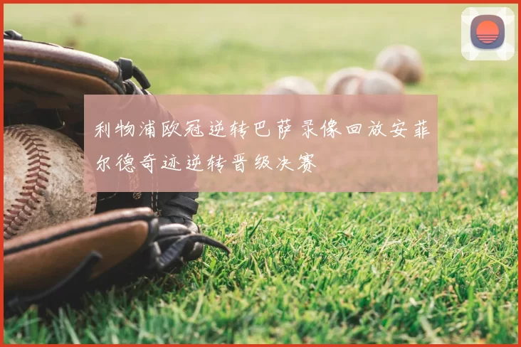 利物浦欧冠逆转巴萨录像回放安菲尔德奇迹逆转晋级决赛