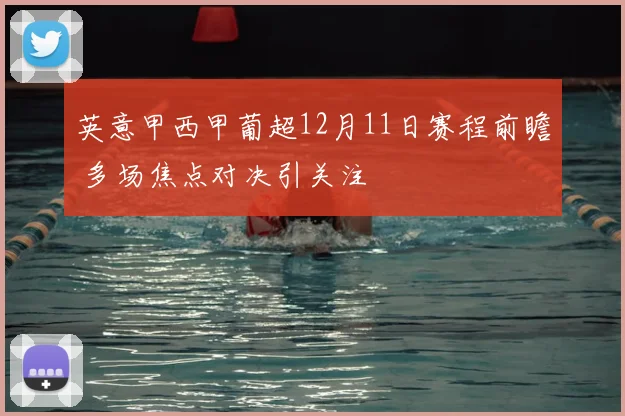英意甲西甲葡超12月11日赛程前瞻 多场焦点对决引关注