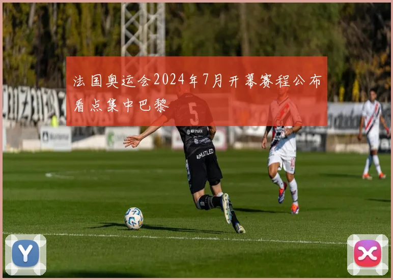 法国奥运会2024年7月开幕赛程公布看点集中巴黎