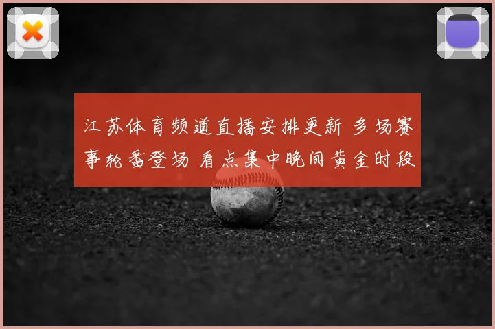 江苏体育频道直播安排更新 多场赛事轮番登场 看点集中晚间黄金时段